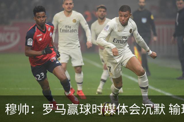 穆帅：罗马赢球时媒体会沉默 输球他们反而会庆祝